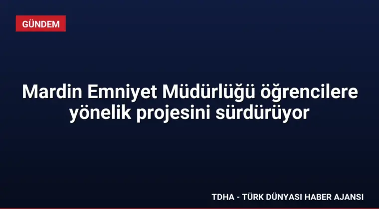 Mardin Emniyet Müdürlüğü öğrencilere yönelik projesini sürdürüyor