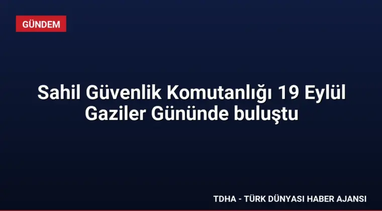 Sahil Güvenlik Komutanlığı 19 Eylül Gaziler Gününde buluştu