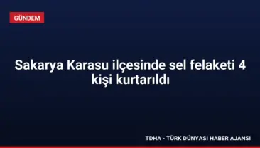 Sakarya Karasu ilçesinde sel felaketi 4 kişi kurtarıldı