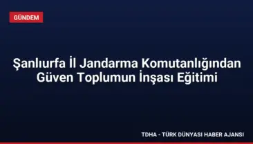 Şanlıurfa İl Jandarma Komutanlığından Güven Toplumun İnşası Eğitimi