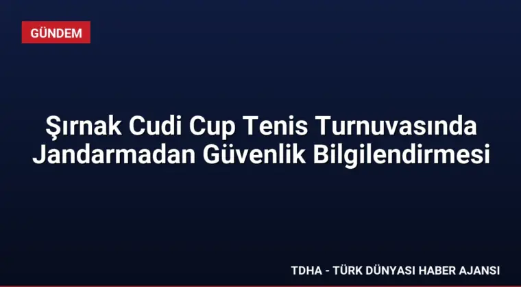 Şırnak Cudi Cup Tenis Turnuvasında Jandarmadan Güvenlik Bilgilendirmesi