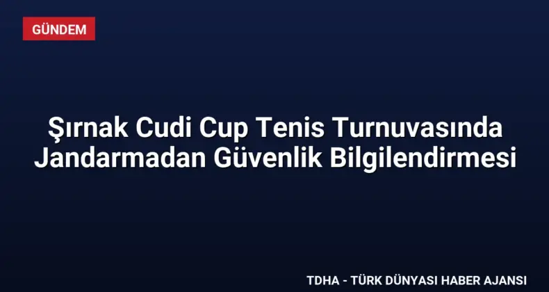 Şırnak Cudi Cup Tenis Turnuvasında Jandarmadan Güvenlik Bilgilendirmesi