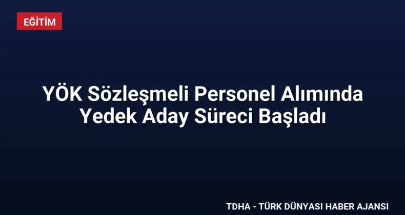 YÖK Sözleşmeli Personel Alımında Yedek Aday Süreci Başladı