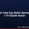33 İlde Yasa Dışı Bahis Operasyonu 119 Gözaltı Kararı