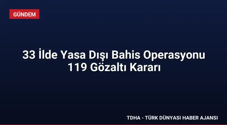 33 İlde Yasa Dışı Bahis Operasyonu 119 Gözaltı Kararı