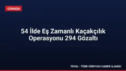 54 İlde Eş Zamanlı Kaçakçılık Operasyonu 294 Gözaltı