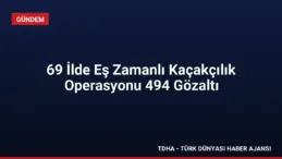 69 İlde Eş Zamanlı Kaçakçılık Operasyonu 494 Gözaltı