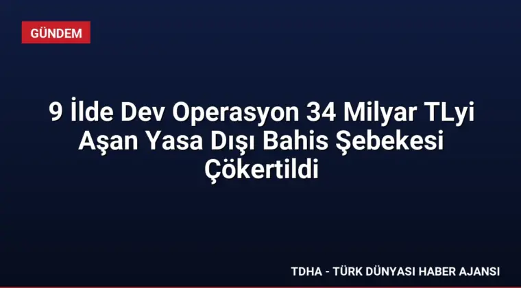9 İlde Dev Operasyon 34 Milyar TLyi Aşan Yasa Dışı Bahis Şebekesi Çökertildi