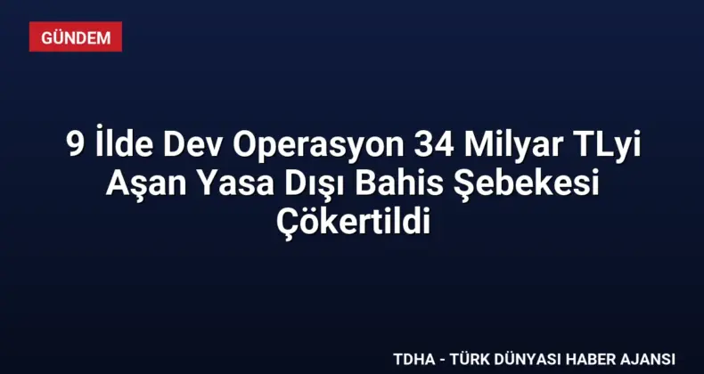 9 İlde Dev Operasyon 34 Milyar TLyi Aşan Yasa Dışı Bahis Şebekesi Çökertildi