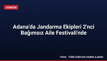 Adana’da Jandarma Ekipleri 2’nci Bağımsız Aile Festivali’nde