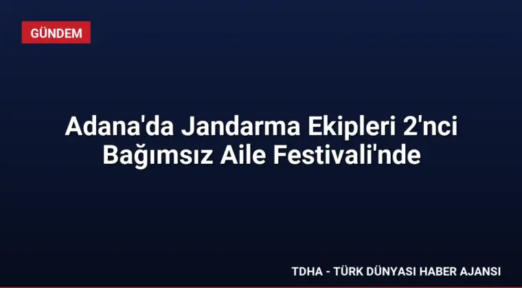 Adana’da Jandarma Ekipleri 2’nci Bağımsız Aile Festivali’nde
