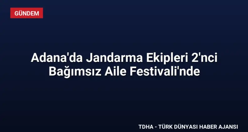 Adana’da Jandarma Ekipleri 2’nci Bağımsız Aile Festivali’nde