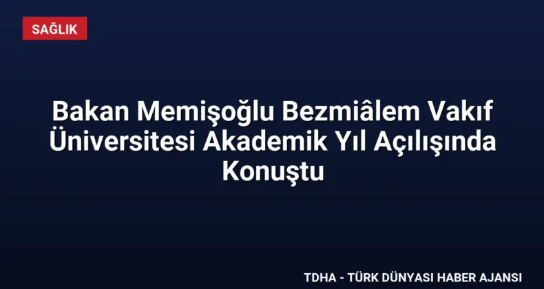 Bakan Memişoğlu Bezmiâlem Vakıf Üniversitesi Akademik Yıl Açılışında Konuştu