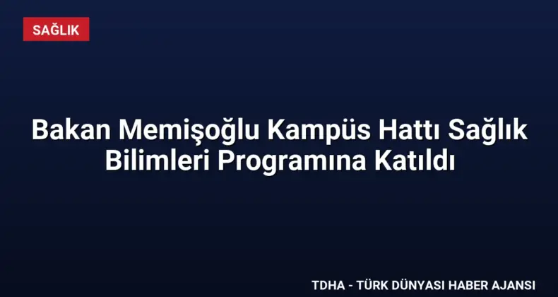 Bakan Memişoğlu Kampüs Hattı Sağlık Bilimleri Programına Katıldı
