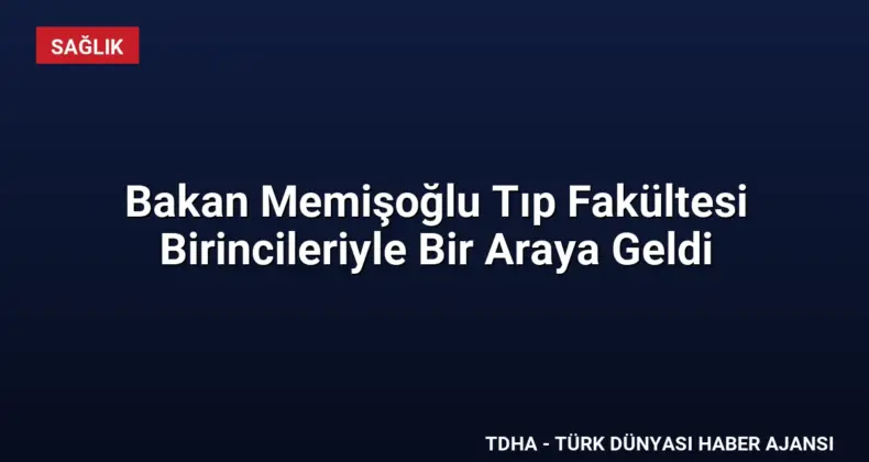 Bakan Memişoğlu Tıp Fakültesi Birincileriyle Bir Araya Geldi