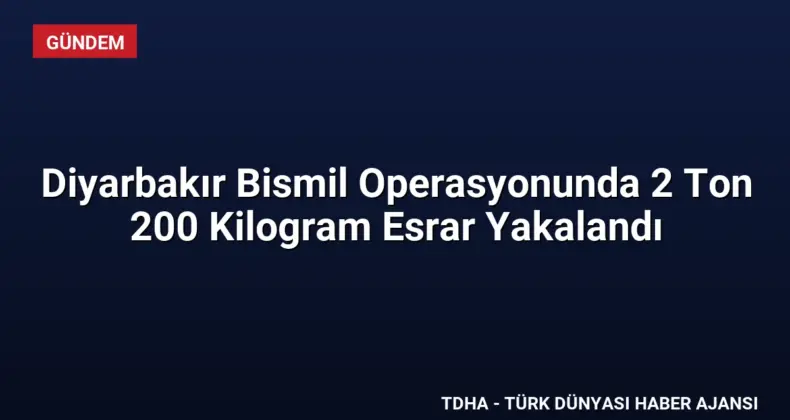 Diyarbakır Bismil Operasyonunda 2 Ton 200 Kilogram Esrar Yakalandı