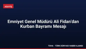 Emniyet Genel Müdürü Ali Fidan’dan Kurban Bayramı Mesajı