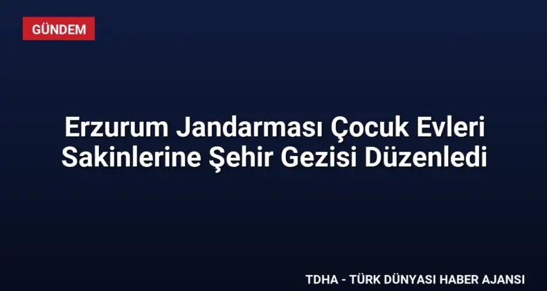 Erzurum Jandarması Çocuk Evleri Sakinlerine Şehir Gezisi Düzenledi