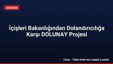 İçişleri Bakanlığından Dolandırıcılığa Karşı DOLUNAY Projesi