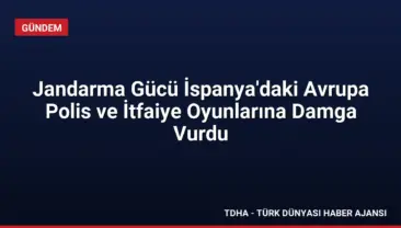 Jandarma Gücü İspanya’daki Avrupa Polis ve İtfaiye Oyunlarına Damga Vurdu