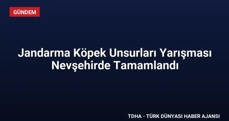 Jandarma Köpek Unsurları Yarışması Nevşehirde Tamamlandı