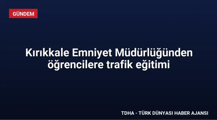 Kırıkkale Emniyet Müdürlüğünden öğrencilere trafik eğitimi