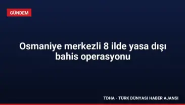 Osmaniye merkezli 8 ilde yasa dışı bahis operasyonu
