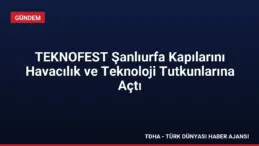 TEKNOFEST Şanlıurfa Kapılarını Havacılık ve Teknoloji Tutkunlarına Açtı